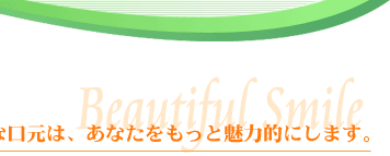 きれいな口元は、あなたをもっと魅力的にします。